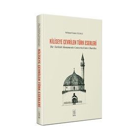 Kiliseye Çevrilen Türk Eserleri - The Turkish Monuments Converted into Churches - İstanbul Fetih Cemiyeti Yayınları