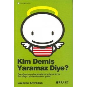 KIM DEMİŞ YARAMAZ DIYE? ÇOCUĞUNUZUN DAVRANIŞLARINI ANLAMANIN VE ONU DOĞRU YÖNLENDİRMENİN YOLLARI - LAVERNE ANTROBUS