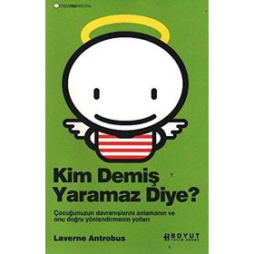 KIM DEMİŞ YARAMAZ DIYE? ÇOCUĞUNUZUN DAVRANIŞLARINI ANLAMANIN VE ONU DOĞRU YÖNLENDİRMENİN YOLLARI - LAVERNE ANTROBUS