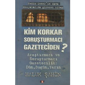 KIM KORKAR SORUŞTURMACI GAZETECIDEN - HALUK ŞAHİN