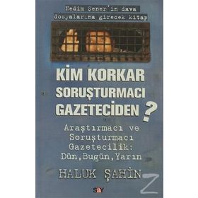 KIM KORKAR SORUŞTURMACI GAZETECIDEN - HALUK ŞAHİN