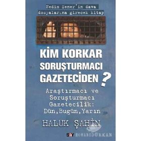 KIM KORKAR SORUŞTURMACI GAZETECIDEN - HALUK ŞAHİN