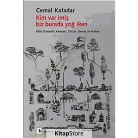 KIM VAR İMİŞ BIZ BURADA YOĞ İKEN DÖRT OSMANLI: YENİÇERİ, TÜCCAR, DERVİŞ VE HATUN - CEMAL KAFADAR