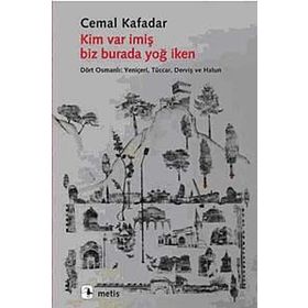 KIM VAR İMİŞ BIZ BURADA YOĞ İKEN DÖRT OSMANLI: YENİÇERİ, TÜCCAR, DERVİŞ VE HATUN - CEMAL KAFADAR