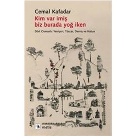KIM VAR İMİŞ BIZ BURADA YOĞ İKEN DÖRT OSMANLI: YENİÇERİ, TÜCCAR, DERVİŞ VE HATUN - CEMAL KAFADAR
