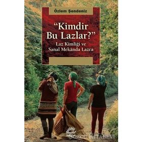 Kimdir Bu Lazlar?-laz Kimliği Ve Sanal Mekanda Lazca - Özlem Şendeniz