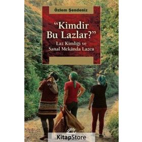 Kimdir Bu Lazlar?-laz Kimliği Ve Sanal Mekanda Lazca - Özlem Şendeniz