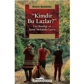 Kimdir Bu Lazlar?-laz Kimliği Ve Sanal Mekanda Lazca - Özlem Şendeniz