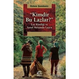 Kimdir Bu Lazlar?-laz Kimliği Ve Sanal Mekanda Lazca - Özlem Şendeniz