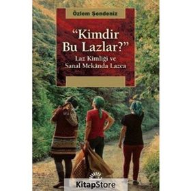 Kimdir Bu Lazlar?-laz Kimliği Ve Sanal Mekanda Lazca - Özlem Şendeniz