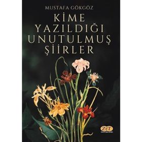 Kime Yazıldığı Unutulmuş Şiirler - Mustafa Gökgöz