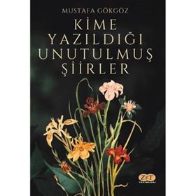 Kime Yazıldığı Unutulmuş Şiirler - Mustafa Gökgöz