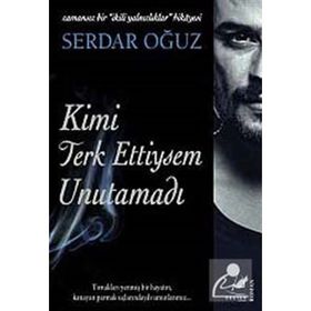 KIMI TERKETTIYSEM UNUTAMADI ZAMANSIZ BIR İKİLİ YALNIZLIKLAR HIKAYESI - SERDAR OĞUZ