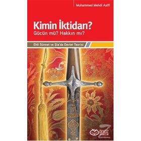 KIMIN İKTİDARI? - GÜCÜN MÜ? HAKKIN MI? EHLI SÜNNET VE ŞİA'DA DEVLET TEORISI - MUHAMMED MEHDI ASIFI
