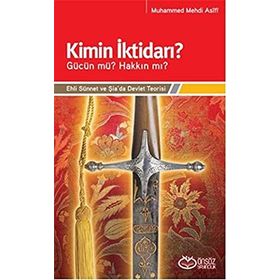 KIMIN İKTİDARI? - GÜCÜN MÜ? HAKKIN MI? EHLI SÜNNET VE ŞİA'DA DEVLET TEORISI - MUHAMMED MEHDI ASIFI
