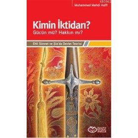 KIMIN İKTİDARI? - GÜCÜN MÜ? HAKKIN MI? EHLI SÜNNET VE ŞİA'DA DEVLET TEORISI - MUHAMMED MEHDI ASIFI