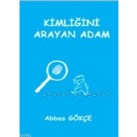 Kimliğini Arayan Adam - Abbas Gökçe