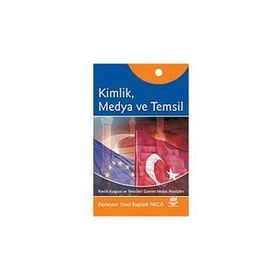 KIMLIK, MEDYA VE TEMSIL KIMLIK KURGUSU VE TEMSILLERI ÜZERİNE MEDYA ANALIZLERI - EMEL BAŞTÜRK AKCA