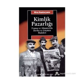 KIMLIK PAZARLIĞI FRANSA VE ALMANYA'DA DEVLET VE GÖÇMEN İLİŞKİLERİ - RIVA KASTORYANO