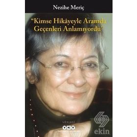 Kimse Hikayeyle Aramda Geçenleri Anlamıyordu - Nezihe Meriç