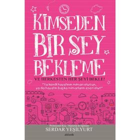 Kimseden Bir Şey Bekleme Ve Herkesten Her Şeyi Bekle - Serdar Yeşilyurt