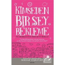 Kimseden Bir Şey Bekleme Ve Herkesten Her Şeyi Bekle - Serdar Yeşilyurt