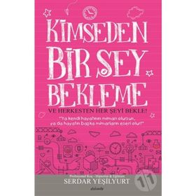 Kimseden Bir Şey Bekleme Ve Herkesten Her Şeyi Bekle - Serdar Yeşilyurt