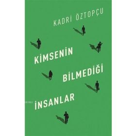 Kimsenin Bilmediği İnsanlar - Kadri Öztopçu