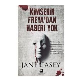 Kimsenin Freya’dan Haberi Yok - Jane Casey