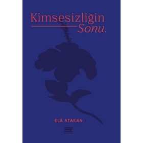 Kimsesizliğin Sonu - Ela Atakan
