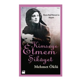 KIMSEYE ETMEM ŞIKAYET İHSAN RAIF HANIM'IN HAYATI - MEHMET ÖKLÜ