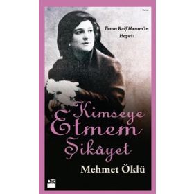 KIMSEYE ETMEM ŞIKAYET İHSAN RAIF HANIM'IN HAYATI - MEHMET ÖKLÜ