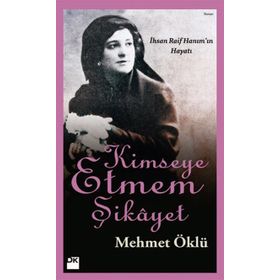 KIMSEYE ETMEM ŞIKAYET İHSAN RAIF HANIM'IN HAYATI - MEHMET ÖKLÜ