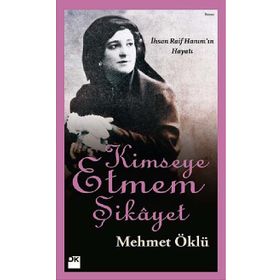 KIMSEYE ETMEM ŞIKAYET İHSAN RAIF HANIM'IN HAYATI - MEHMET ÖKLÜ