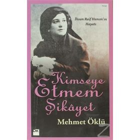 KIMSEYE ETMEM ŞIKAYET İHSAN RAIF HANIM'IN HAYATI - MEHMET ÖKLÜ