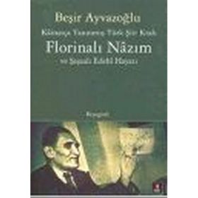 KÂİNATÇA TANINMIŞ TÜRK ŞİİR KRALI FLORİNALI NÂZIM VE ŞAŞAALI EDEBÎ HAYATI - BEŞİR AYVAZOĞLU