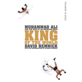 King of the World Muhammad Ali and the Rise of an American Hero - David Remnick