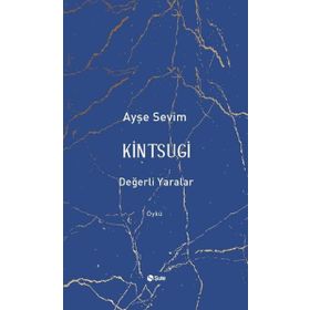 Kintsugi - Değerli Yaralar - Ayşe Sevim