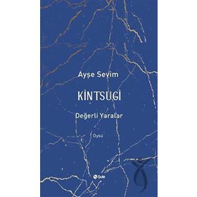Kintsugi - Değerli Yaralar - Ayşe Sevim