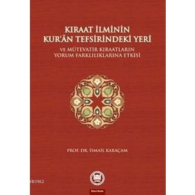 KIRAAT İLMİNİN KUR`AN TEFSIRINDEKI YERI VE MÜTEVATİR KIRAATLARIN YORUM - İSMAİL KARAÇAM