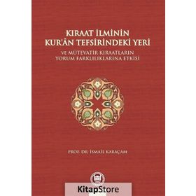 KIRAAT İLMİNİN KUR`AN TEFSIRINDEKI YERI VE MÜTEVATİR KIRAATLARIN YORUM - İSMAİL KARAÇAM
