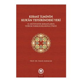 KIRAAT İLMİNİN KUR`AN TEFSIRINDEKI YERI VE MÜTEVATİR KIRAATLARIN YORUM - İSMAİL KARAÇAM