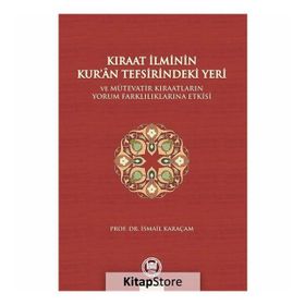 KIRAAT İLMİNİN KUR`AN TEFSIRINDEKI YERI VE MÜTEVATİR KIRAATLARIN YORUM - İSMAİL KARAÇAM