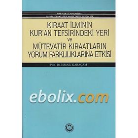 KIRAAT İLMİNİN KUR`AN TEFSIRINDEKI YERI VE MÜTEVATİR KIRAATLARIN YORUM - İSMAİL KARAÇAM
