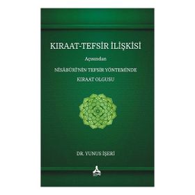 Kıraat-Tefsir İlişkisi Açısından Nîsâbûrî'nin Tefsir Yönteminde Kıraat Olgusu - Yunus İşeri