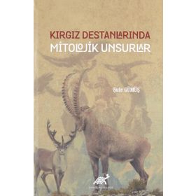 Kırgız Destanlarında Mitolojik Unsurlar - Şule Gümüş