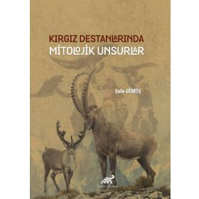 Kırgız Destanlarında Mitolojik Unsurlar - Şule Gümüş