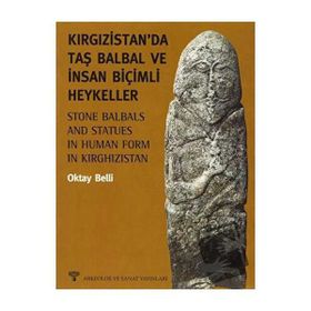 KIRGIZİSTAN'DA TAŞ BALBAL VE İNSAN BİÇİMLİ HEYKELLER - OKTAY BELLI