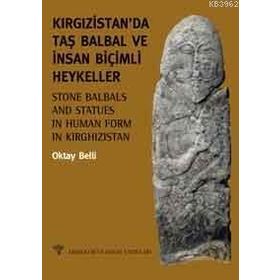 KIRGIZİSTAN'DA TAŞ BALBAL VE İNSAN BİÇİMLİ HEYKELLER - OKTAY BELLI