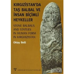 KIRGIZİSTAN'DA TAŞ BALBAL VE İNSAN BİÇİMLİ HEYKELLER - OKTAY BELLI